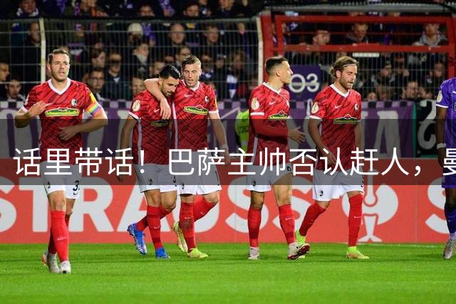 话里带话！巴萨主帅否认赶人，曼联盯紧巴尔德这块肥肉