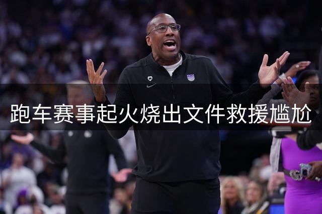 跑车赛事起火烧出"文件救援"尴尬